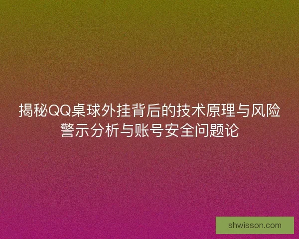 揭秘QQ桌球外挂背后的技术原理与风险警示分析与账号安全问题论